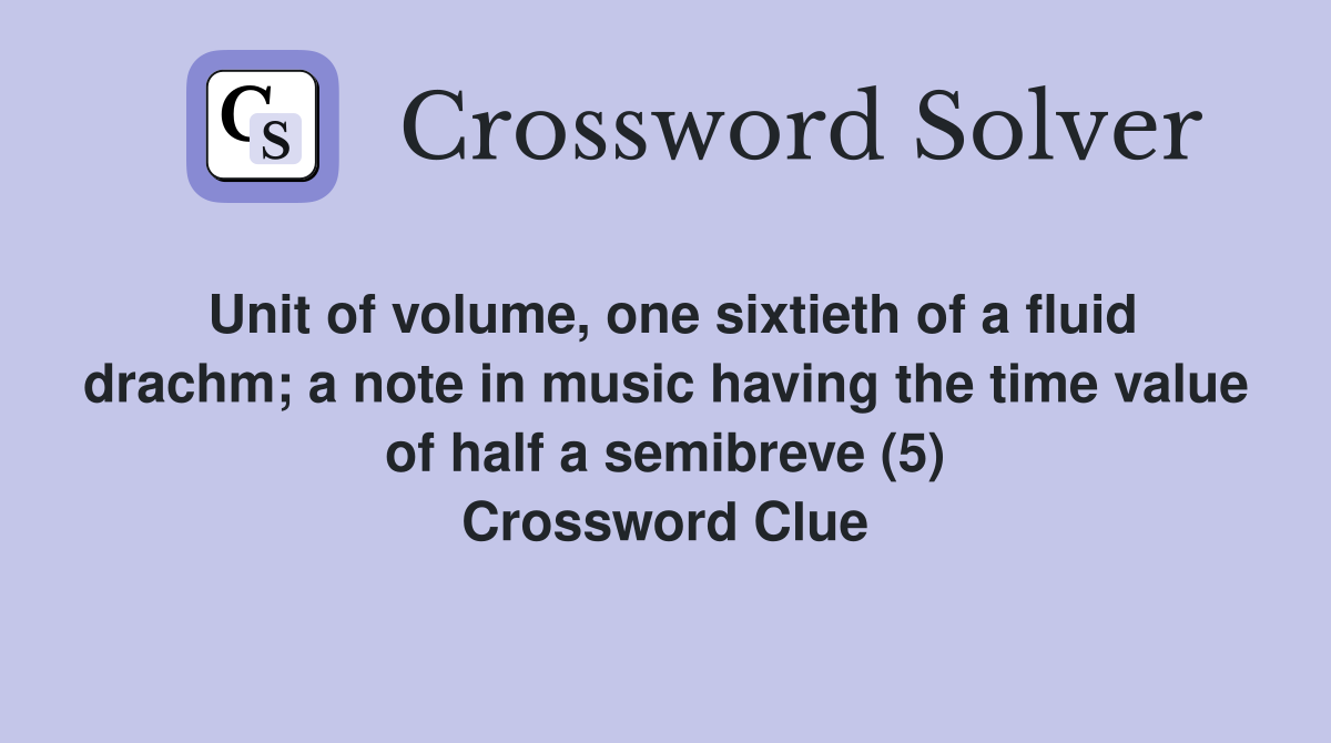 Unit of volume, one sixtieth of a fluid drachm; a note in music having